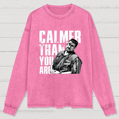 Calmer Than You Are Funny Washed Long Sleeve Tee