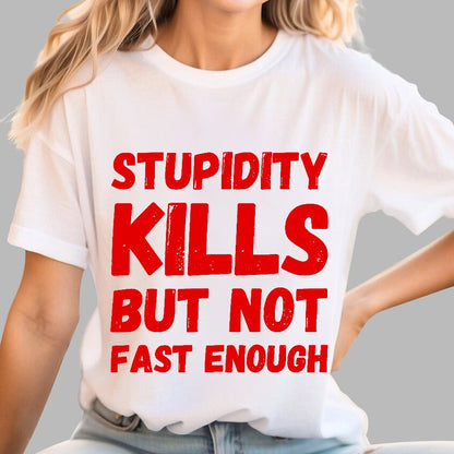 Stupidity Kills But Not Fast Enough Funny Sarcasm Geek T-Shirt