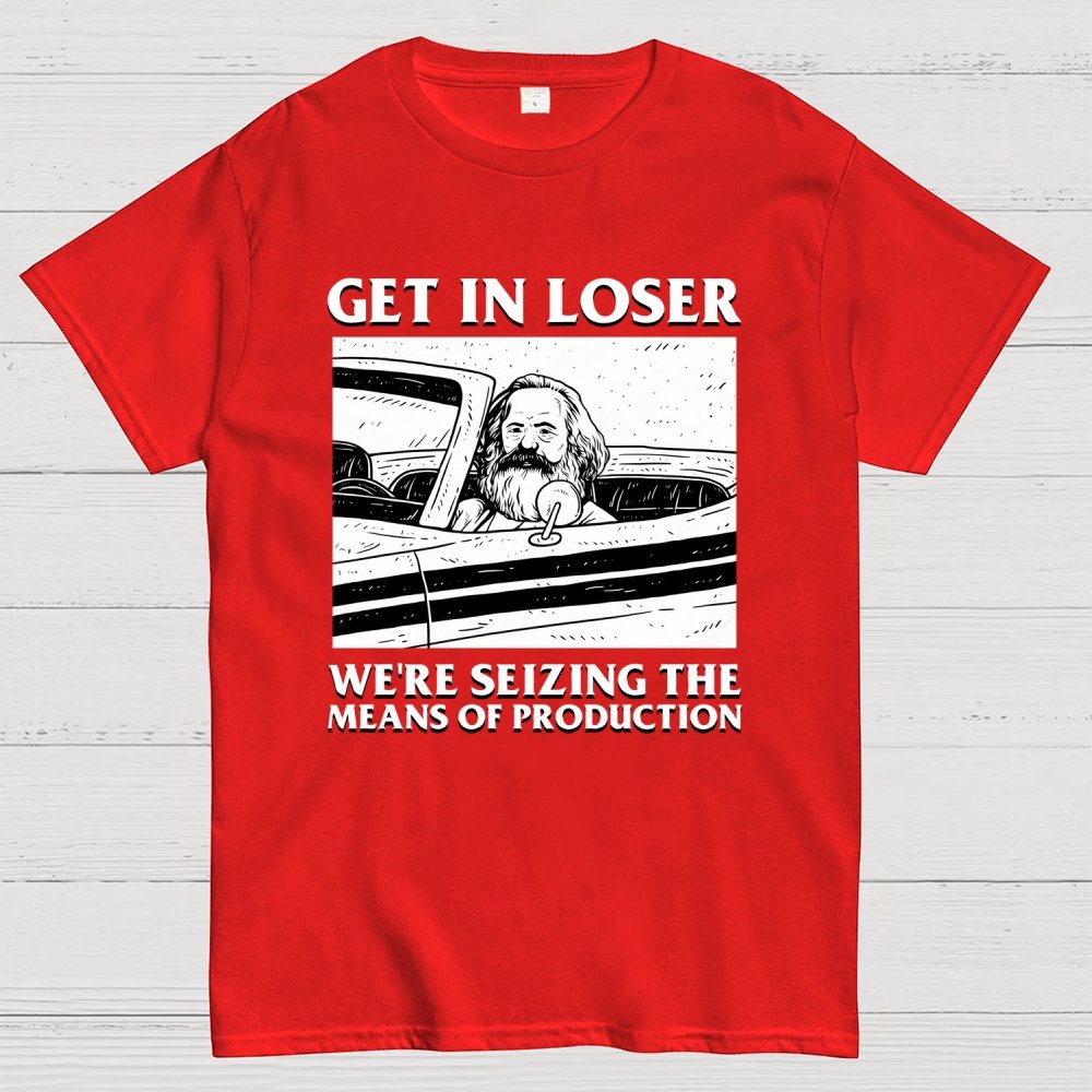 Get In Lose We're Seizing The Means Of Production Geek T-Shirt