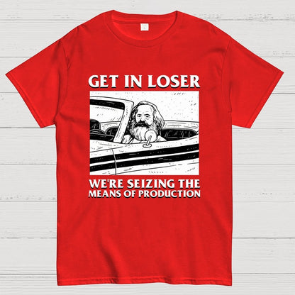Get In Lose We're Seizing The Means Of Production Geek T-Shirt