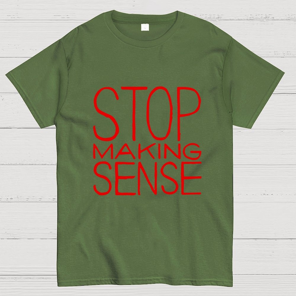 STOP MAKING SENSE Geek T-Shirt