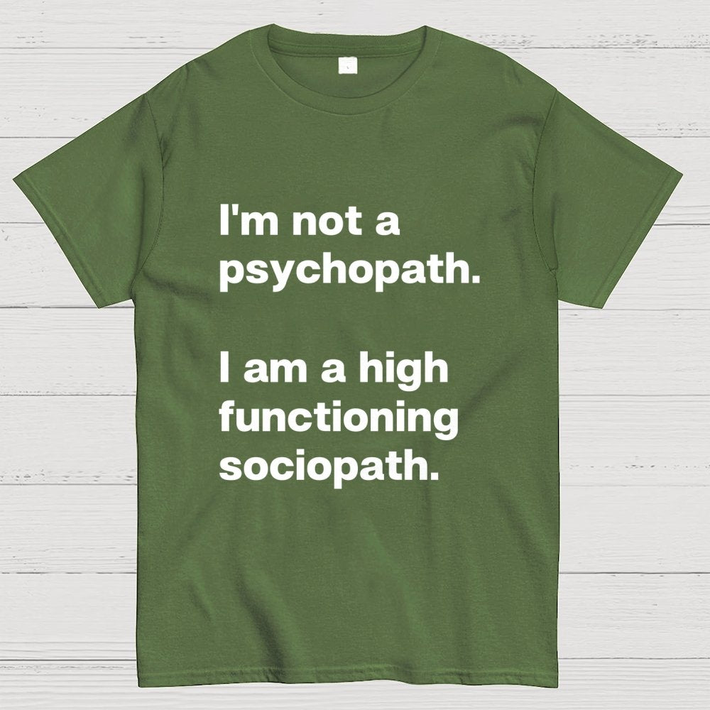 I'm Not A Psychopath I'm A High Functioning Sociopath Geek T-Shirt