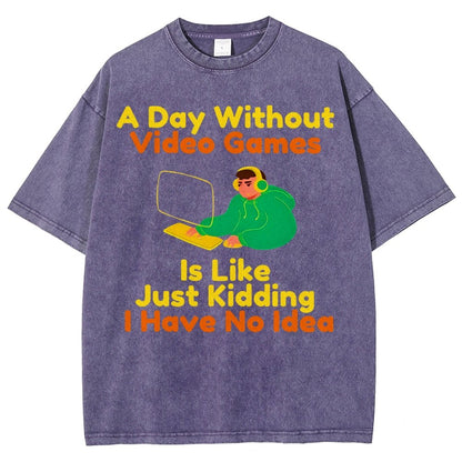 A Day Without Video Games Is Like Just Kidding I Have No Idea Vintage Distressed T-shirt