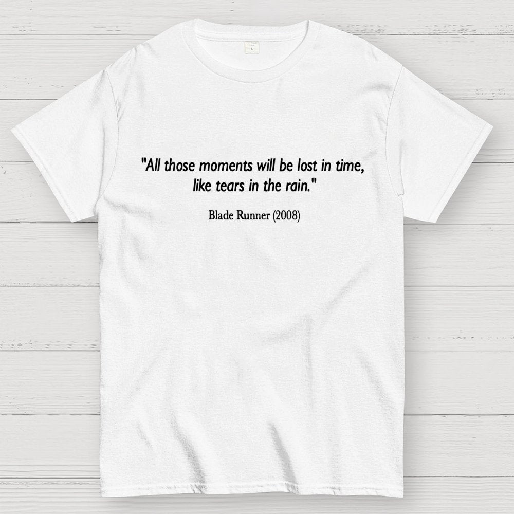 All those moments will be lost in time, like tears in rain. Geek T-Shirt