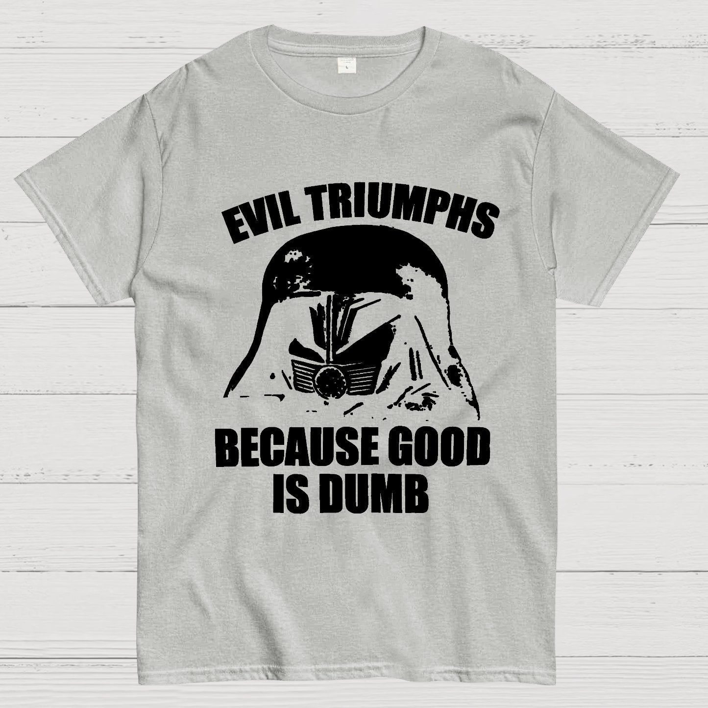 Evil Triumphs Because Good Is Dumb Geek T-Shirt