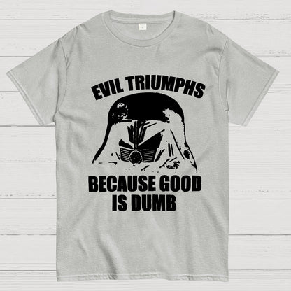 Evil Triumphs Because Good Is Dumb Geek T-Shirt