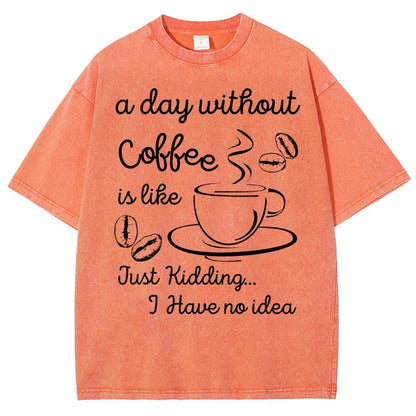 A Day Without Coffee Is Like Just Kidding I Have No Idea Vintage Distressed T-shirt