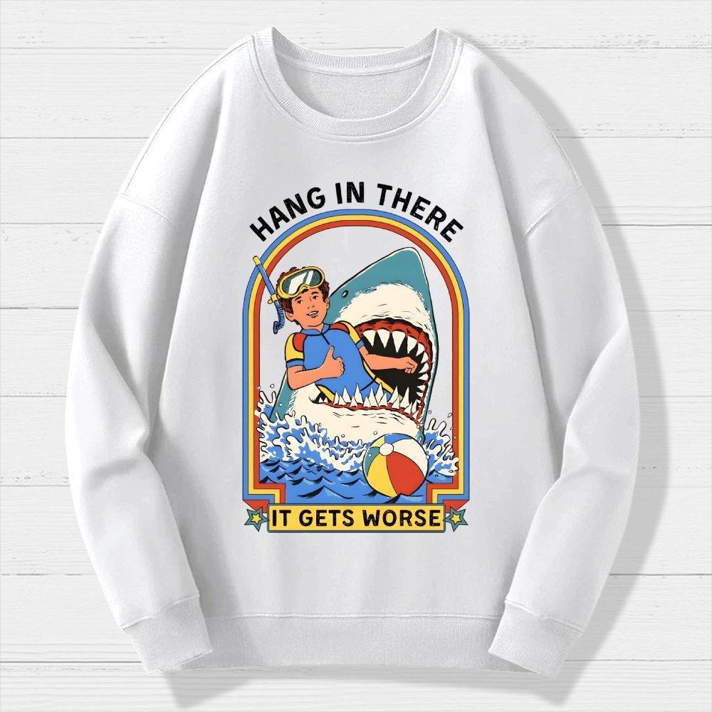 Hang in There It Gets Worse Geek Cotton Sweatshirt