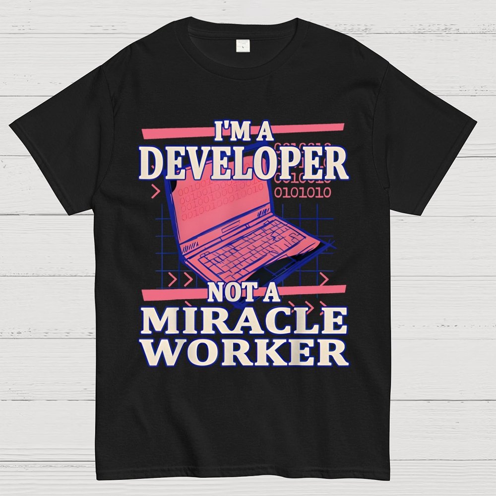 I’m A Developer, Not A Miracle Worker! Geek T-Shirt