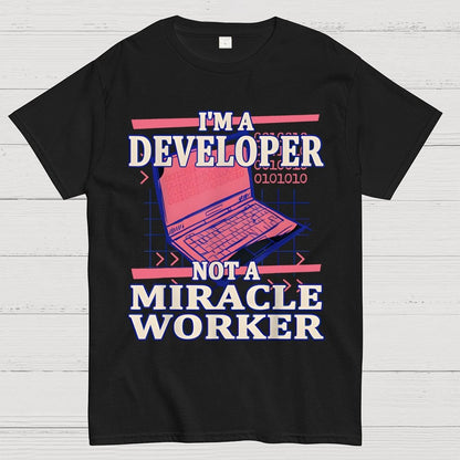 I’m A Developer, Not A Miracle Worker! Geek T-Shirt