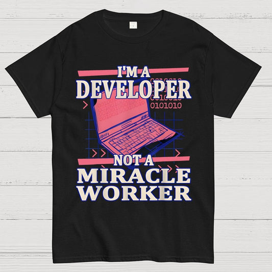 I’m A Developer, Not A Miracle Worker! Geek T-Shirt