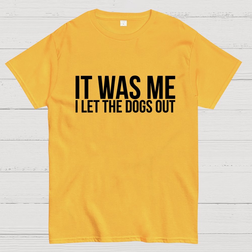 Sarcastic Funny It Was Me I Let The Dogs Out Geek T-Shirt