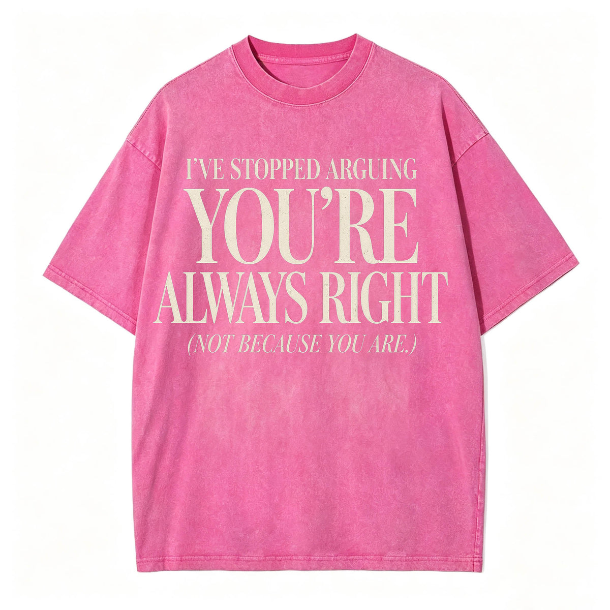 I've Stopped Arguing. You're Always Right. Funny Sarcastic T-Shirt