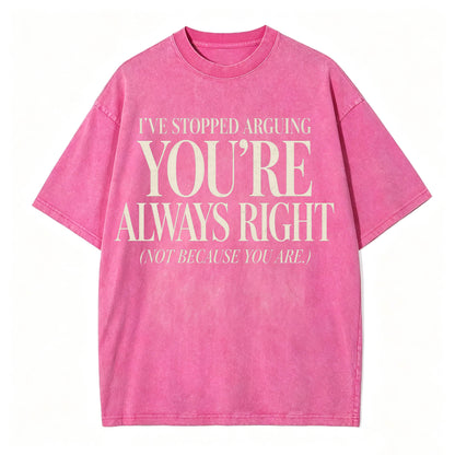 I've Stopped Arguing. You're Always Right. Funny Sarcastic T-Shirt