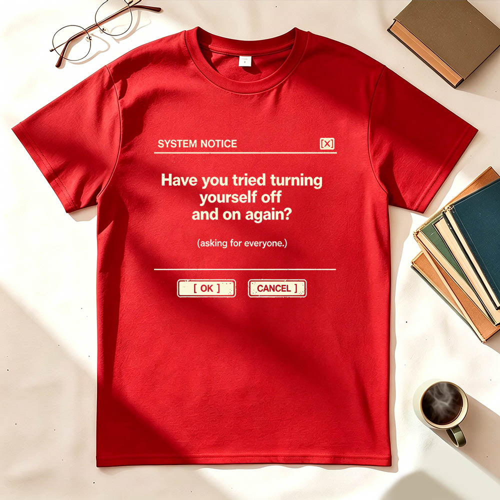 Have You Tried Turning Yourself Off and On Again System Notice Graphic Tee
