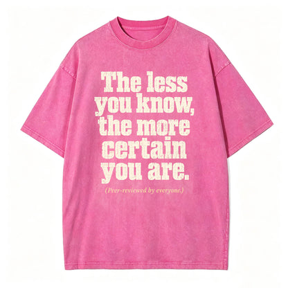 The Less You Know, The More Certain You Are — Funny Washed Graphic T-Shirt