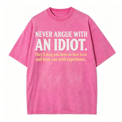 Never Argue With an Idiot — Funny Sarcastic Washed Graphic T-Shirt