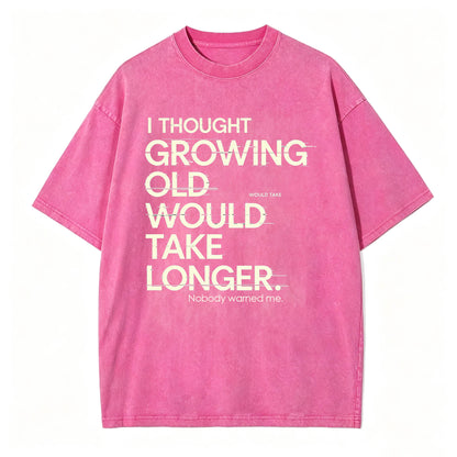 I Thought Growing Old Would Take Longer Funny T-Shirt