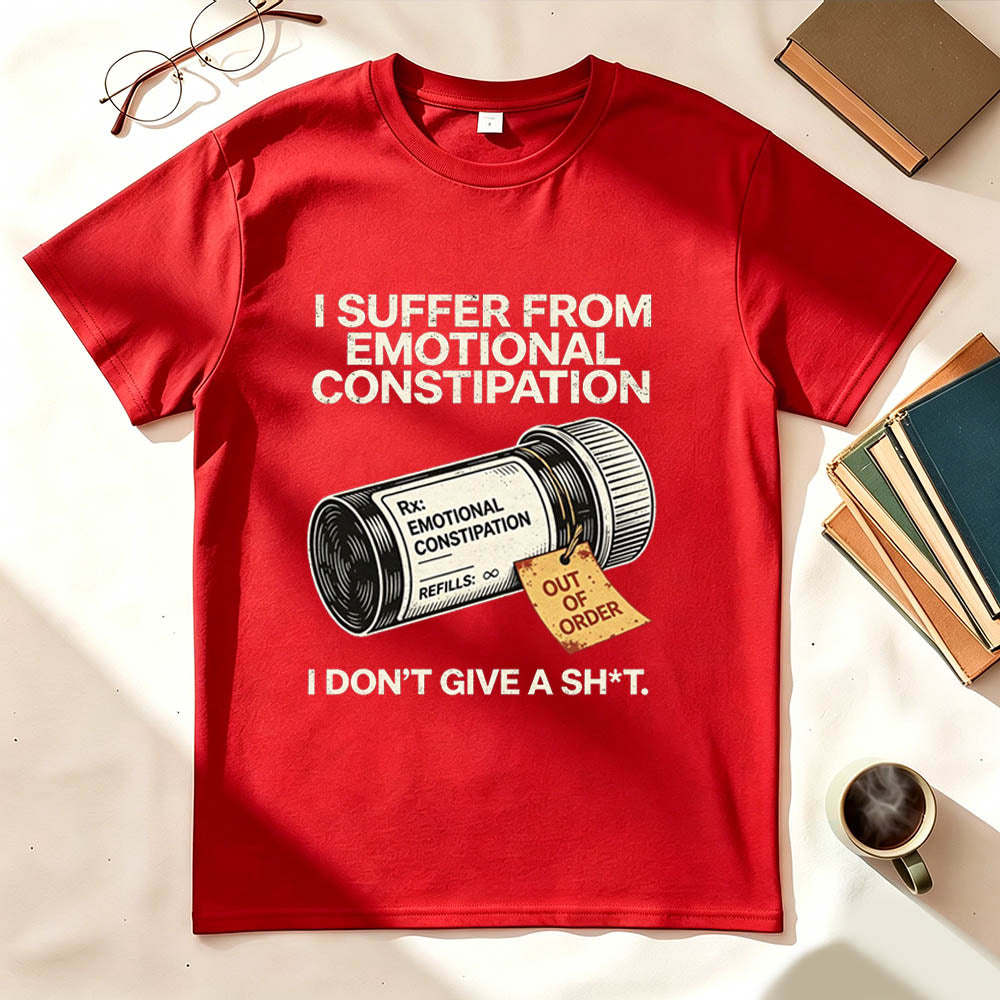 I Suffer From Emotional Constipation T-Shirt – Funny Sarcastic Gift