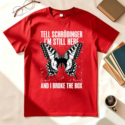 Tell Schrödinger I'm Still Here. And I Broke The Box. Funny Science T-Shirt