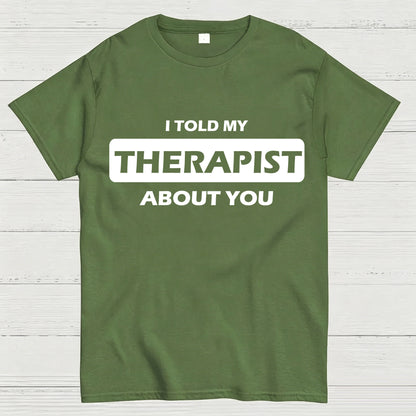 I Told My Therapist About You T-shirt