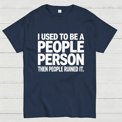 I Used to Be a People Person Then People Ruined It T-Shirt