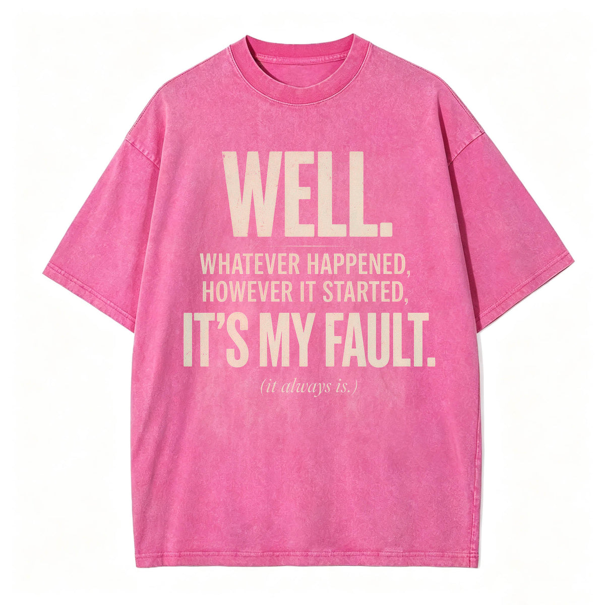 Well. It's My Fault. (It Always Is.) — Funny Sarcastic T-Shirt
