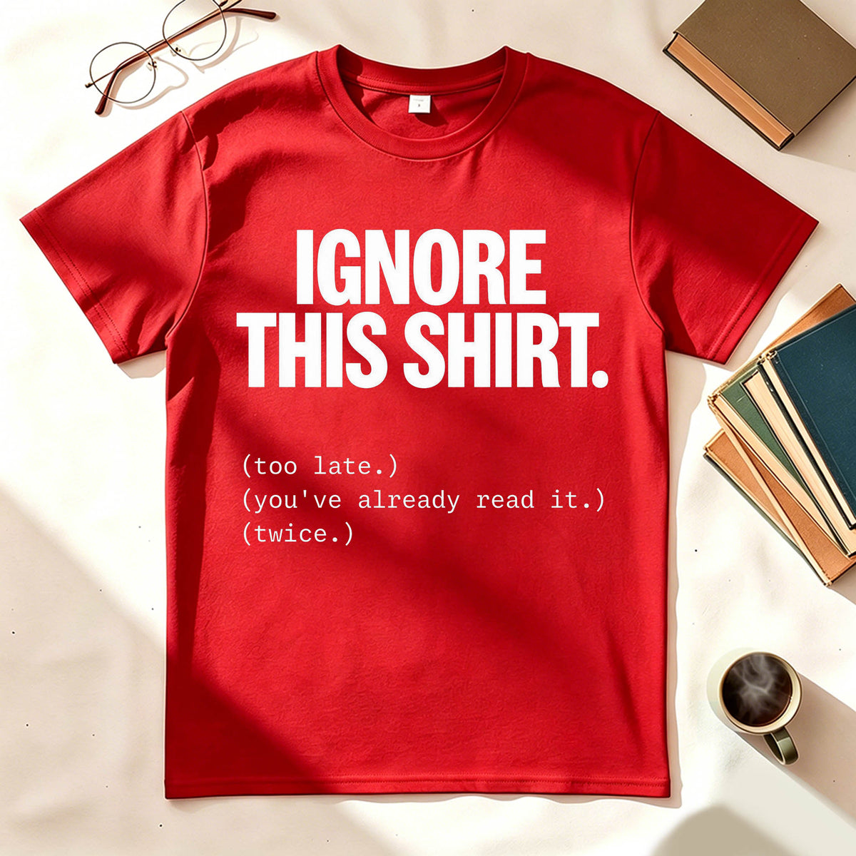Ignore This Shirt Too Late You've Already Read It Funny Meta Humor Graphic Tee