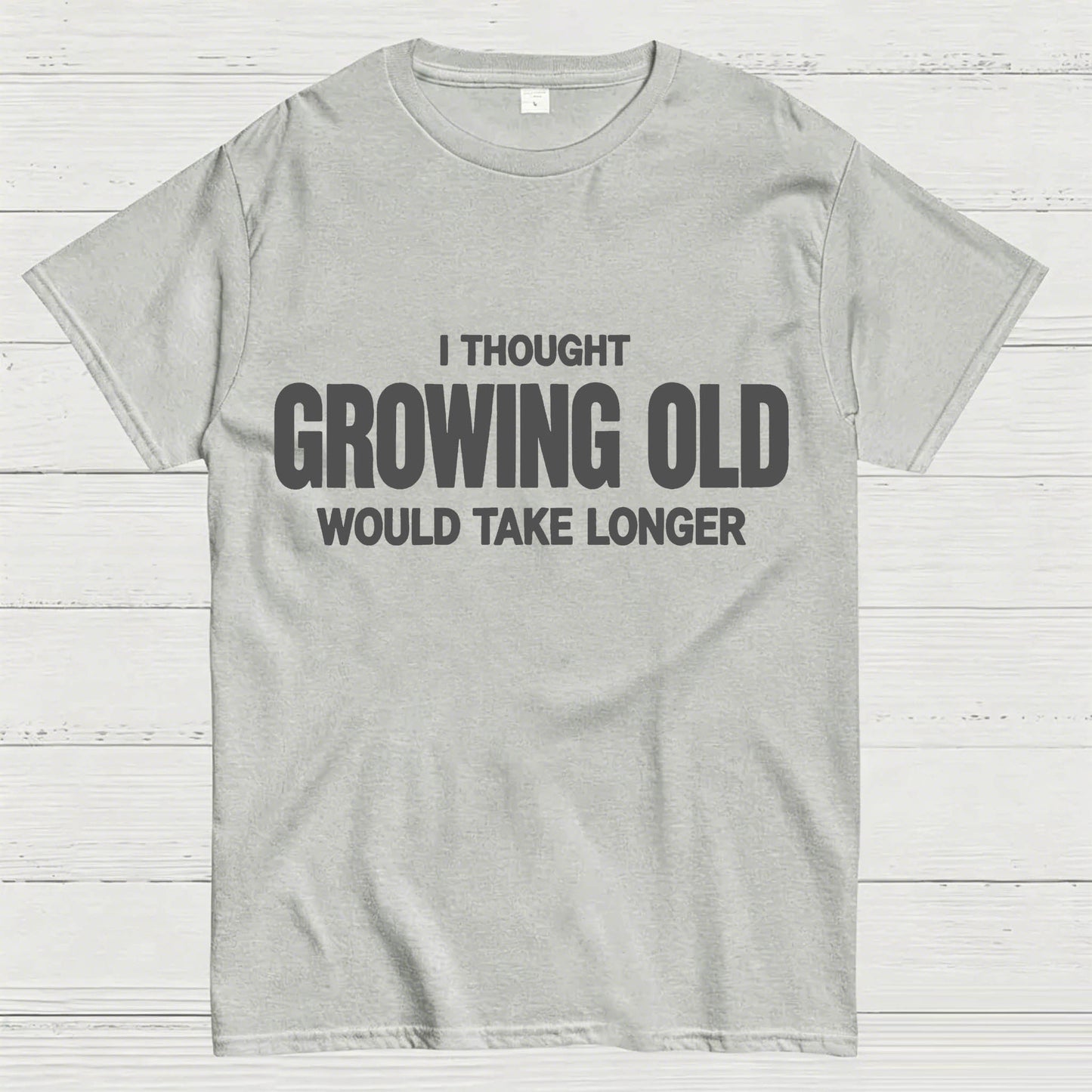 I Thought Growing Old Would Take Longer Funny T-Shirt