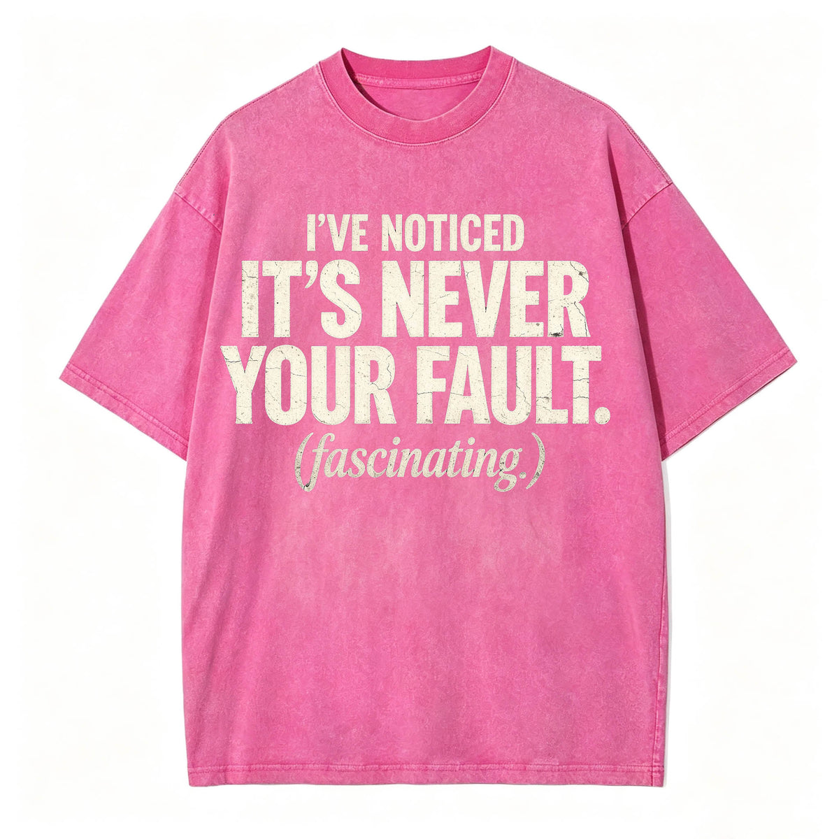I've Noticed. It's Never Your Fault. Funny Sarcastic T-Shirt