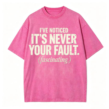 I've Noticed. It's Never Your Fault. Funny Sarcastic T-Shirt