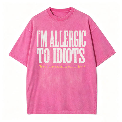 I'm Allergic to Idiots. It's a Pre-Existing Condition. Funny Graphic Tee