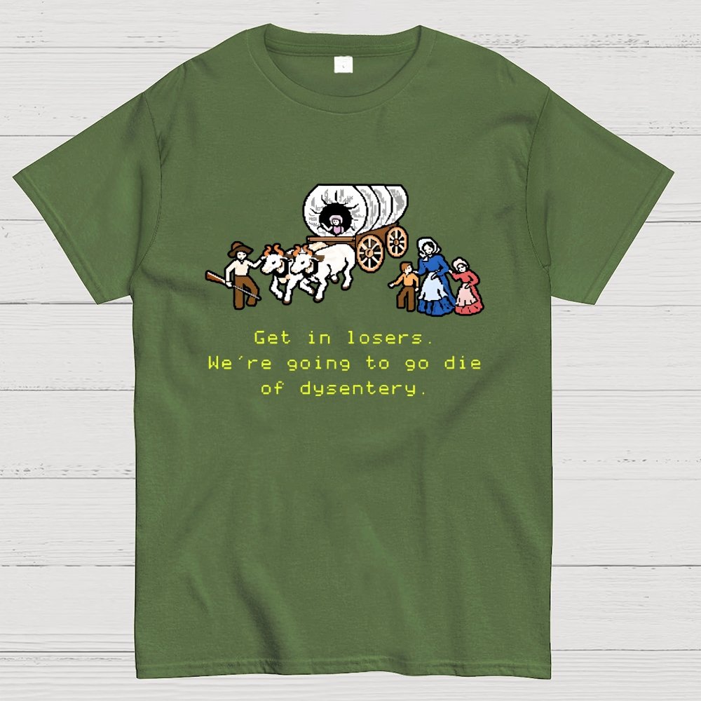Get in Losers We're Going to Go Die of Dysentery Geek T-Shirt
