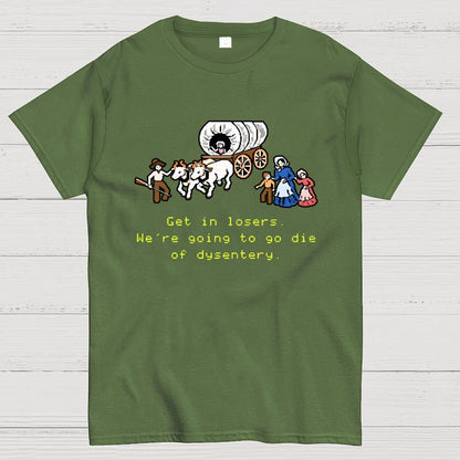 Get in Losers We're Going to Go Die of Dysentery Geek T-Shirt