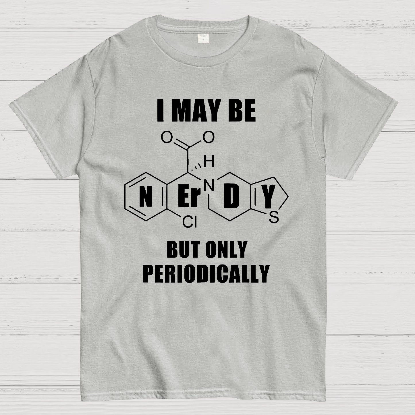I May Be Nerdy But Only Periodically Geek T-Shirt