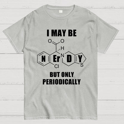 I May Be Nerdy But Only Periodically Geek T-Shirt