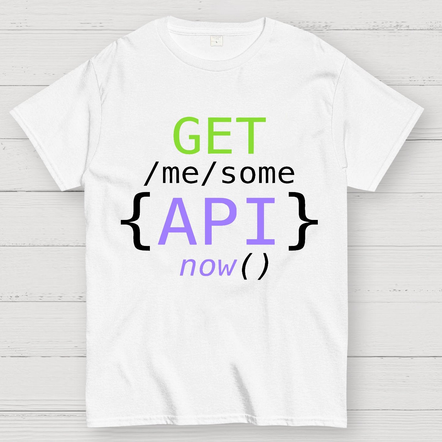 Get Me Some Api Now I Made an API for That Geek T-Shirt