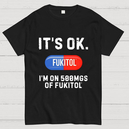 IT'S OK. I'm on 500mgs of fukitol Geek T-Shirt