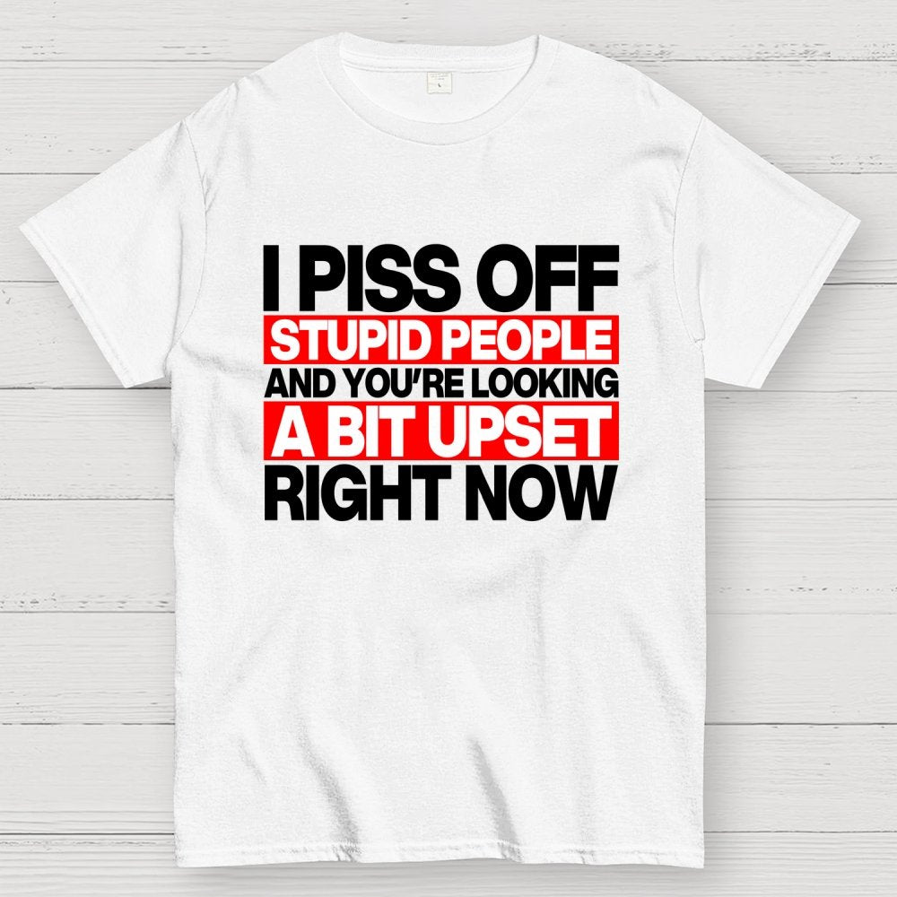 I piss off stupid people and you're looking a bit upset right now Geek T-Shirt