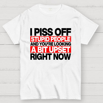 I piss off stupid people and you're looking a bit upset right now Geek T-Shirt