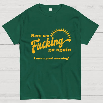 Here We Go Again Funny Sarcastic Geek T-Shirt