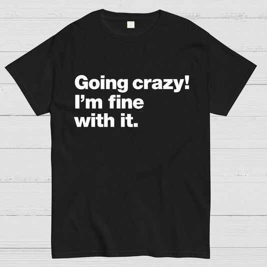 Going Crazy! I'm Fine With It. Geek T-Shirt