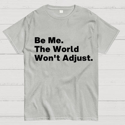 Be Me, The World Won't Adjust Geek T-Shirt