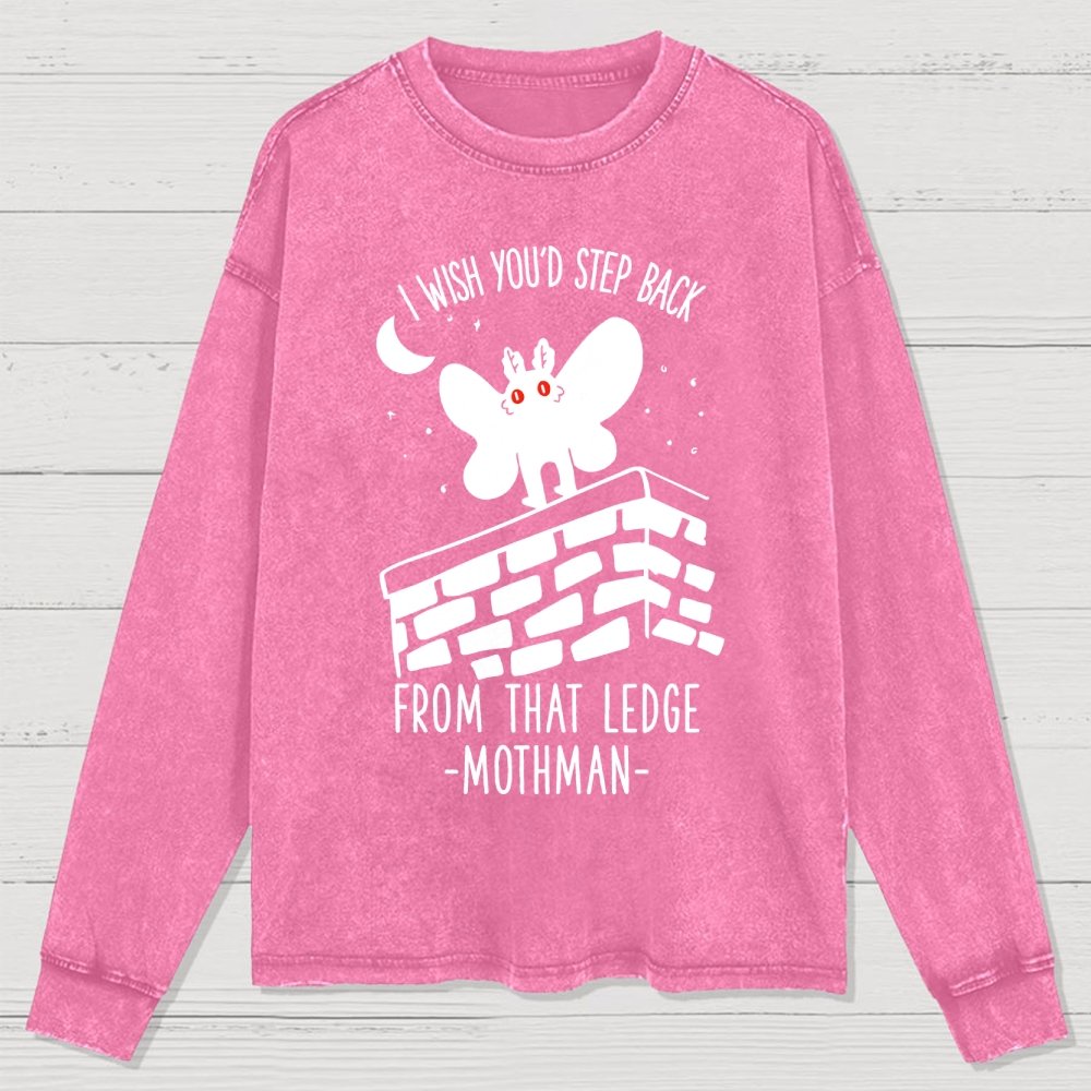 I Wish You'd Step Back From That Ledge Mothman Washed Long Sleeve Tee