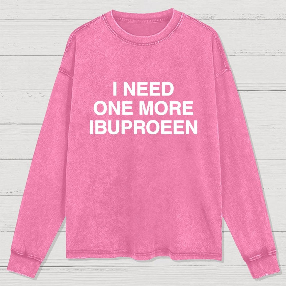 I Need Ibuprofen Washed Long Sleeve Tee