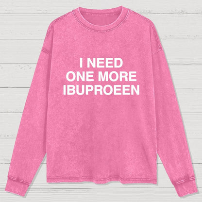 I Need Ibuprofen Washed Long Sleeve Tee
