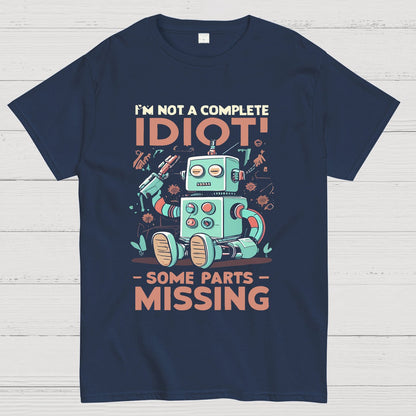 I'm Not A Complete Idiot, Some Parts Are Missing Geeky T-Shirt