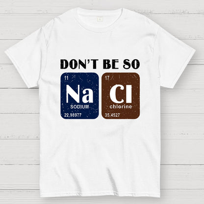 Scientist Chemistry Don't Be so NACI Geek T-Shirt