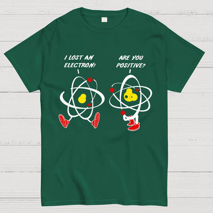 I Lost An Electron Are You Positive? Geek T-Shirt