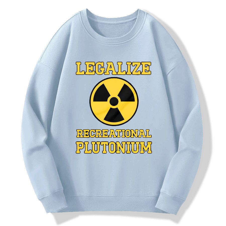 Legalize Recreational Plutonium Geek Cotton Sweatshirt